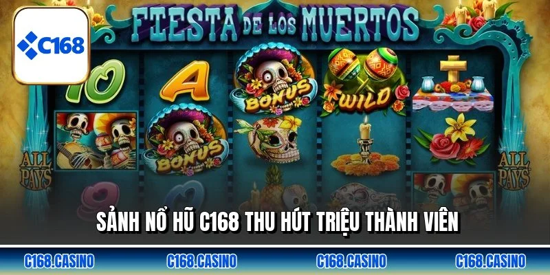 Sảnh nổ hũ C168 thu hút triệu thành viên